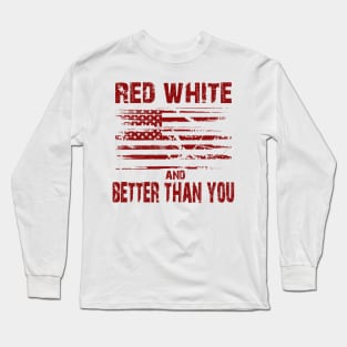 Red White and Better Than You Long Sleeve T-Shirt